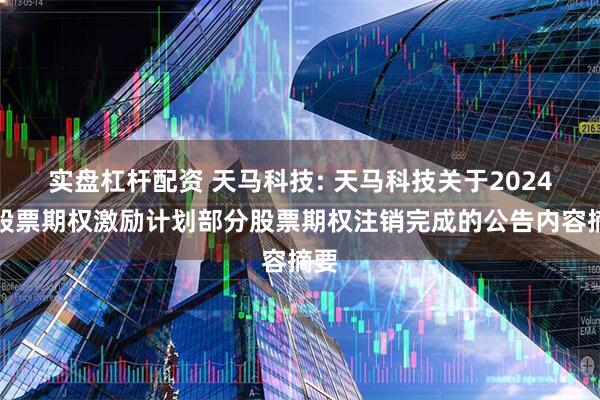 实盘杠杆配资 天马科技: 天马科技关于2024年股票期权激励计划部分股票期权注销完成的公告内容摘要